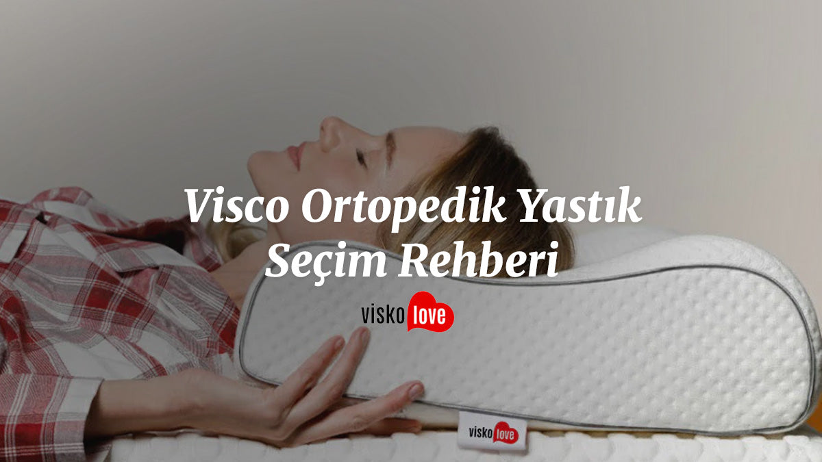 Visco Ortopedik Yastık Seçim Rehberi